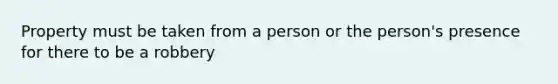 Property must be taken from a person or the person's presence for there to be a robbery