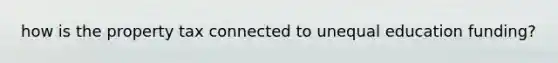 how is the property tax connected to unequal education funding?