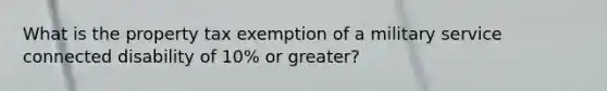 What is the property tax exemption of a military service connected disability of 10% or greater?