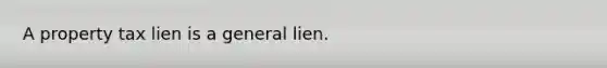 A property tax lien is a general lien.