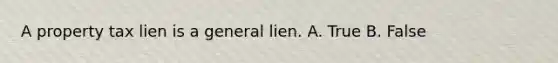 A property tax lien is a general lien. A. True B. False