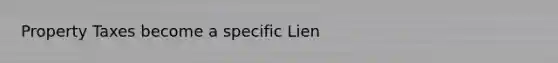 Property Taxes become a specific Lien