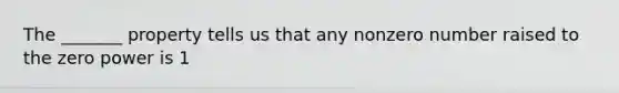 The _______ property tells us that any nonzero number raised to the zero power is 1