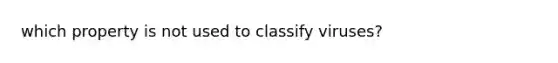 which property is not used to classify viruses?