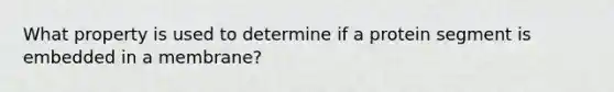 What property is used to determine if a protein segment is embedded in a membrane?