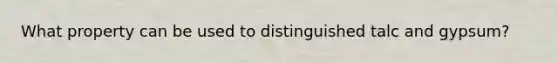 What property can be used to distinguished talc and gypsum?