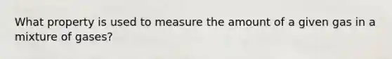 What property is used to measure the amount of a given gas in a mixture of gases?