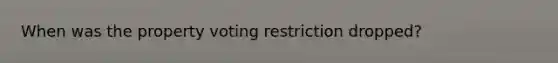 When was the property voting restriction dropped?