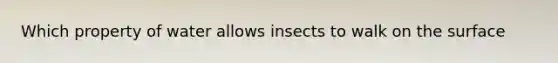 Which property of water allows insects to walk on the surface