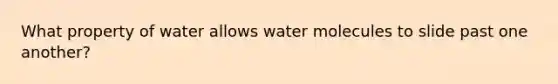 What property of water allows water molecules to slide past one another?