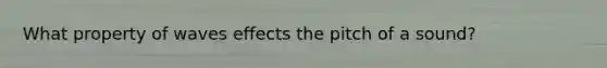 What property of waves effects the pitch of a sound?