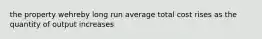 the property wehreby long run average total cost rises as the quantity of output increases