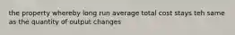 the property whereby long run average total cost stays teh same as the quantity of output changes