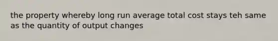 the property whereby long run average total cost stays teh same as the quantity of output changes