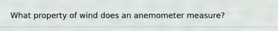 What property of wind does an anemometer measure?