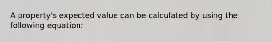 A property's expected value can be calculated by using the following equation: