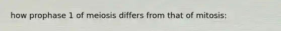 how prophase 1 of meiosis differs from that of mitosis: