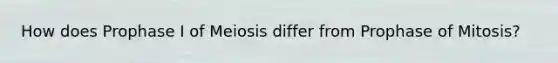 How does Prophase I of Meiosis differ from Prophase of Mitosis?