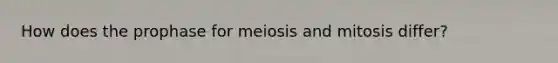 How does the prophase for meiosis and mitosis differ?