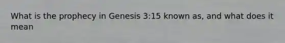 What is the prophecy in Genesis 3:15 known as, and what does it mean