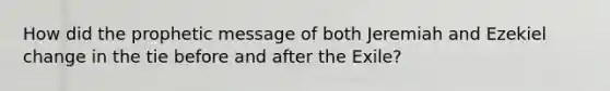 How did the prophetic message of both Jeremiah and Ezekiel change in the tie before and after the Exile?