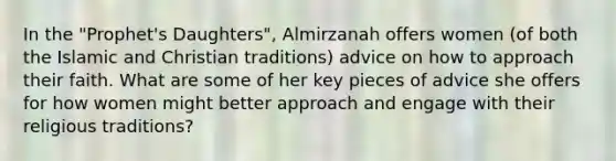 In the "Prophet's Daughters", Almirzanah offers women (of both the Islamic and Christian traditions) advice on how to approach their faith. What are some of her key pieces of advice she offers for how women might better approach and engage with their religious traditions?