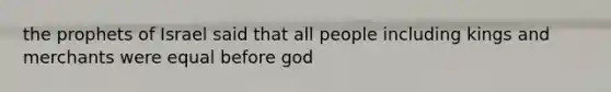 the prophets of Israel said that all people including kings and merchants were equal before god