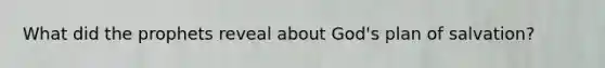 What did the prophets reveal about God's plan of salvation?