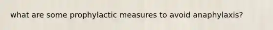 what are some prophylactic measures to avoid anaphylaxis?