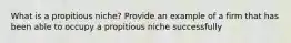 What is a propitious niche? Provide an example of a firm that has been able to occupy a propitious niche successfully