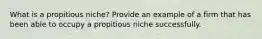 What is a propitious niche? Provide an example of a firm that has been able to occupy a propitious niche successfully.