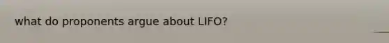 what do proponents argue about LIFO?