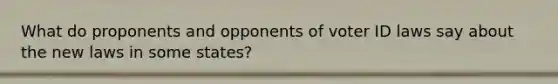 What do proponents and opponents of voter ID laws say about the new laws in some states?