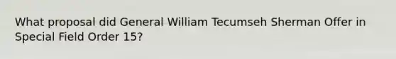 What proposal did General William Tecumseh Sherman Offer in Special Field Order 15?