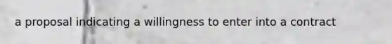 a proposal indicating a willingness to enter into a contract