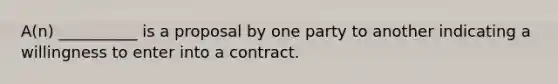 A(n) __________ is a proposal by one party to another indicating a willingness to enter into a contract.