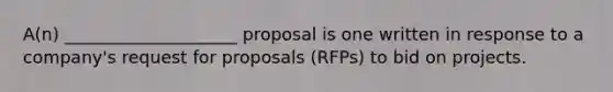 A(n) ____________________ proposal is one written in response to a company's request for proposals (RFPs) to bid on projects.