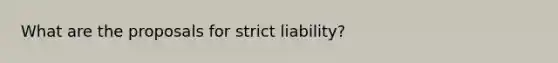 What are the proposals for strict liability?