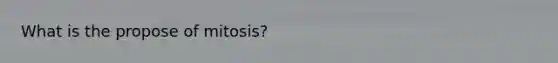 What is the propose of mitosis?