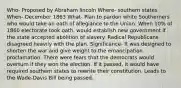 Who- Proposed by Abraham lincoln Where- southern states When- December 1863 What- Plan to pardon white Southerners who would take an oath of allegiance to the Union. When 10% of 1860 electorate took oath, would establish new government if the state accepted abolition of slavery. Radical Republicans disagreed heavily with the plan. Significance- It was designed to shorten the war and give weight to the emancipation proclamation. There were fears that the democrats would overturn if they won the election. If it passed, it would have required southern states to rewrite their constitution. Leads to the Wade-Davis Bill being passed.