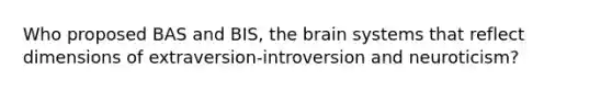 Who proposed BAS and BIS, the brain systems that reflect dimensions of extraversion-introversion and neuroticism?