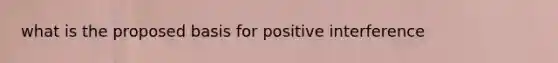 what is the proposed basis for positive interference