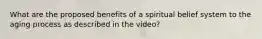 What are the proposed benefits of a spiritual belief system to the aging process as described in the video?