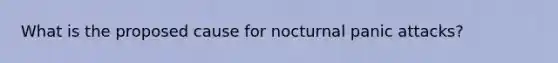 What is the proposed cause for nocturnal panic attacks?