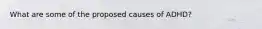 What are some of the proposed causes of ADHD?