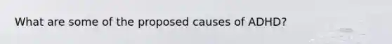 What are some of the proposed causes of ADHD?