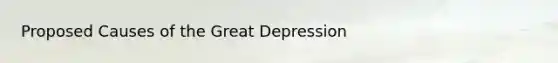 Proposed Causes of the Great Depression