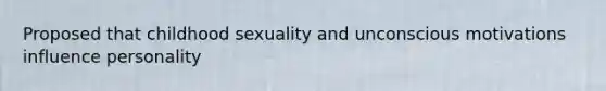 Proposed that childhood sexuality and unconscious motivations influence personality