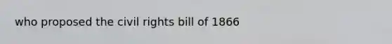 who proposed the civil rights bill of 1866