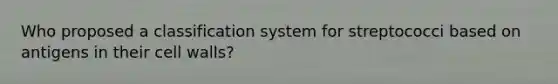 Who proposed a classification system for streptococci based on antigens in their cell walls?
